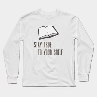 Book Lover Pun - Stay True to Your Shelf Long Sleeve T-Shirt